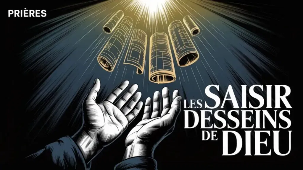 Prières – Saisir les desseins de Dieu