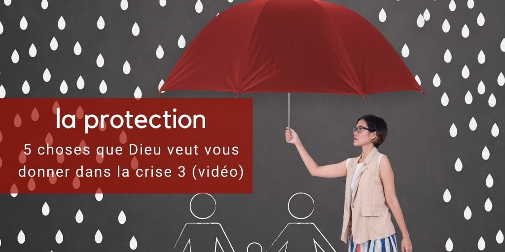 5 choses que Dieu veut te donner dans la crise - la protection