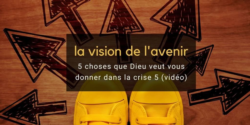 5 choses que Dieu veut te donner dans la crise - la vision de l'avenir